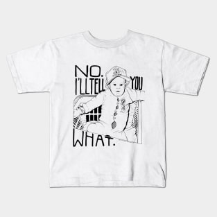 No. I'll Tell You What. Kids T-Shirt